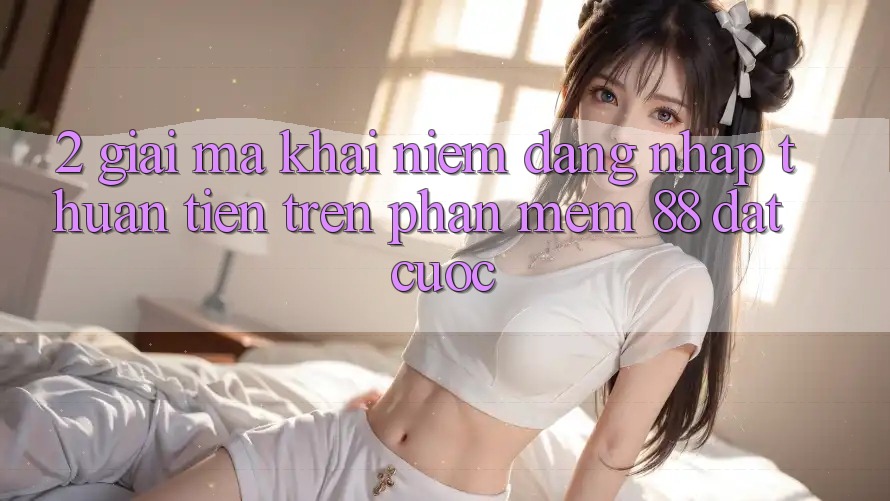 2. Giải Mã Khái Niệm “Đăng Nhập Thuận Tiện” Trên Phần mềm 88 Đặt cược 2. Giải Mã Khái Niệm “Đăng Nhập Thuận Tiện” Trên Phần mềm 88 Đặt cược