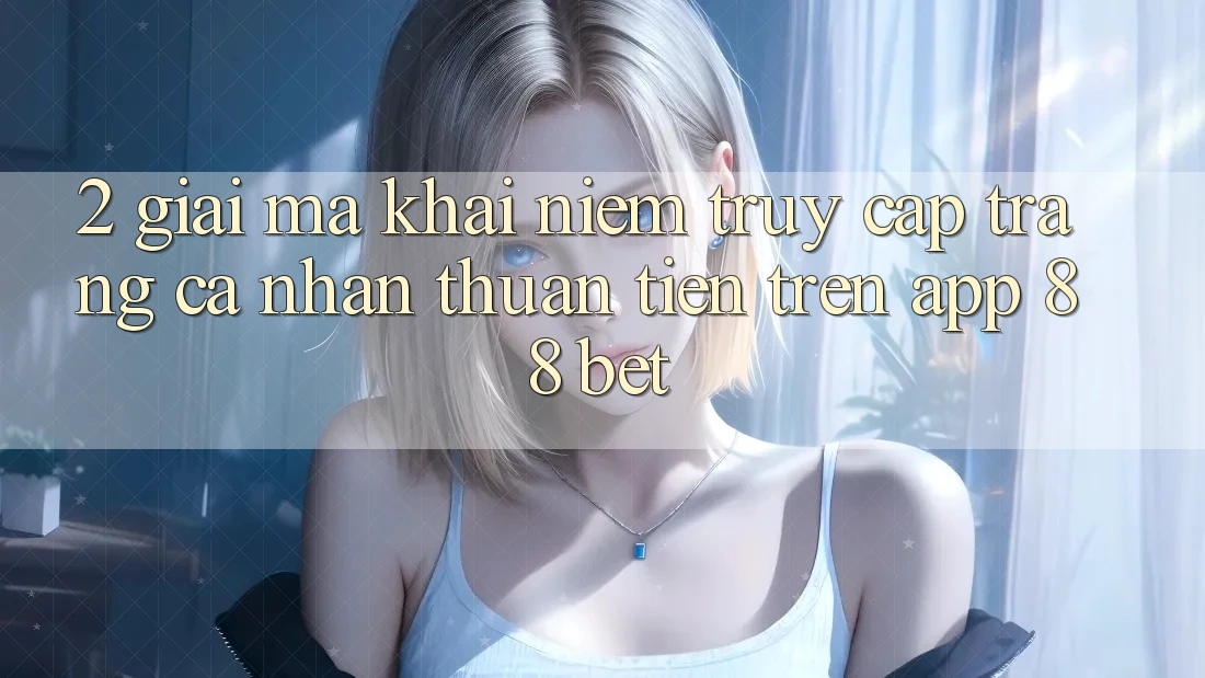 2. Giải Mã Khái Niệm “Truy cập trang cá nhân Thuận Tiện” Trên App 88 Bet 2. Giải Mã Khái Niệm “Truy cập trang cá nhân Thuận Tiện” Trên App 88 Bet