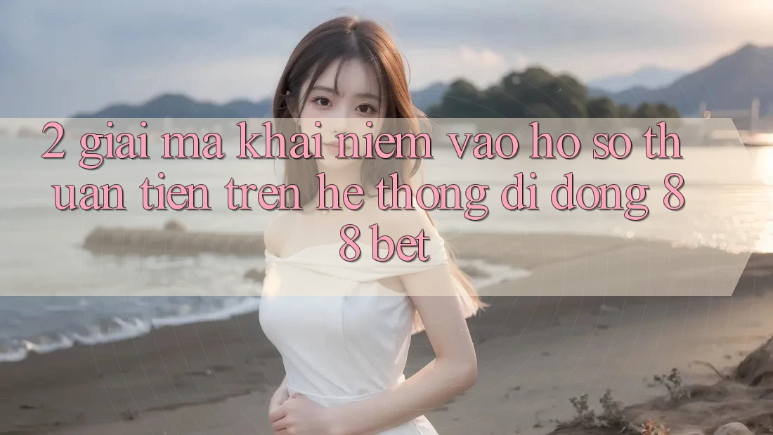 2. Giải Mã Khái Niệm “Vào hồ sơ Thuận Tiện” Trên Hệ thống di động 88 Bet 2. Giải Mã Khái Niệm “Vào hồ sơ Thuận Tiện” Trên Hệ thống di động 88 Bet