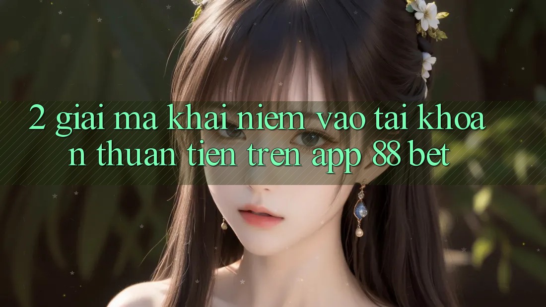 2. Giải Mã Khái Niệm “Vào tài khoản Thuận Tiện” Trên App 88 Bet 2. Giải Mã Khái Niệm “Vào tài khoản Thuận Tiện” Trên App 88 Bet