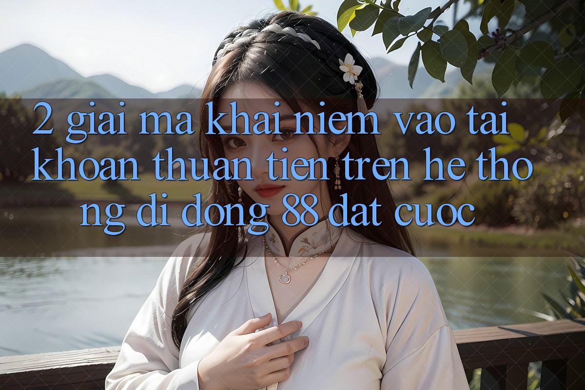 2. Giải Mã Khái Niệm “Vào tài khoản Thuận Tiện” Trên Hệ thống di động 88 Đặt cược 2. Giải Mã Khái Niệm “Vào tài khoản Thuận Tiện” Trên Hệ thống di động 88 Đặt cược