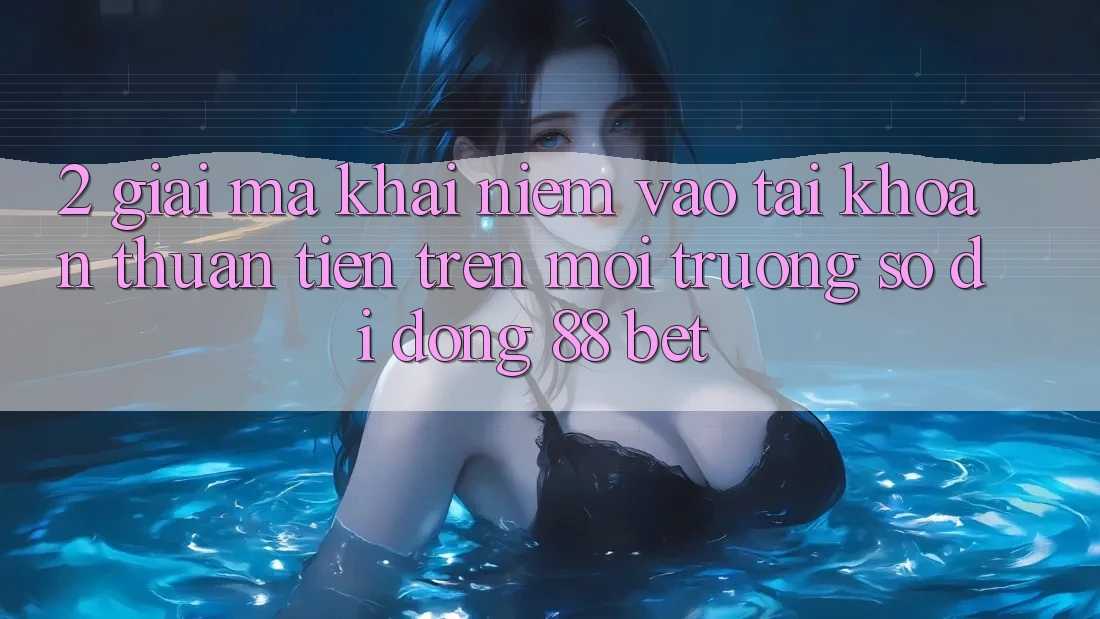 2. Giải Mã Khái Niệm “Vào tài khoản Thuận Tiện” Trên Môi trường số di động 88 Bet 2. Giải Mã Khái Niệm “Vào tài khoản Thuận Tiện” Trên Môi trường số di động 88 Bet