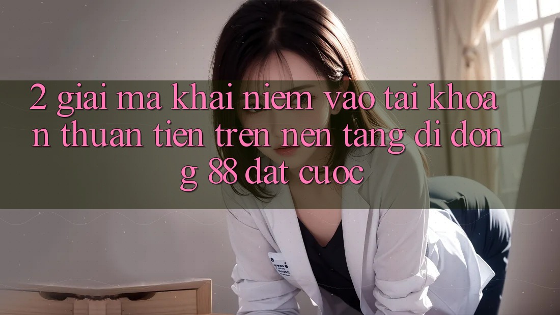 2. Giải Mã Khái Niệm “Vào tài khoản Thuận Tiện” Trên Nền tảng di động 88 Đặt cược 2. Giải Mã Khái Niệm “Vào tài khoản Thuận Tiện” Trên Nền tảng di động 88 Đặt cược