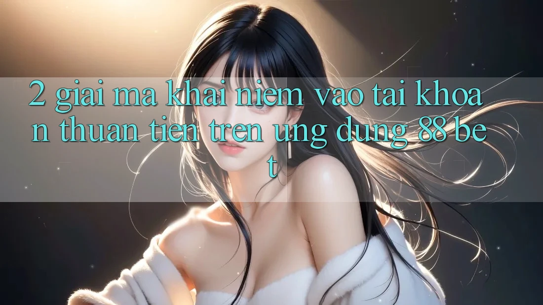2. Giải Mã Khái Niệm “Vào tài khoản Thuận Tiện” Trên Ứng dụng 88 Bet
