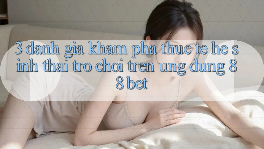 3. Đánh Giá Khám phá Thực Tế Hệ Sinh Thái Trò Chơi Trên Ứng dụng 88 Bet 3. Đánh Giá Khám phá Thực Tế Hệ Sinh Thái Trò Chơi Trên Ứng dụng 88 Bet