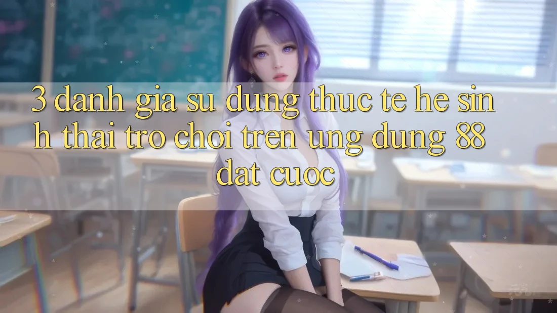 3. Đánh Giá Sử dụng Thực Tế Hệ Sinh Thái Trò Chơi Trên Ứng dụng 88 Đặt cược