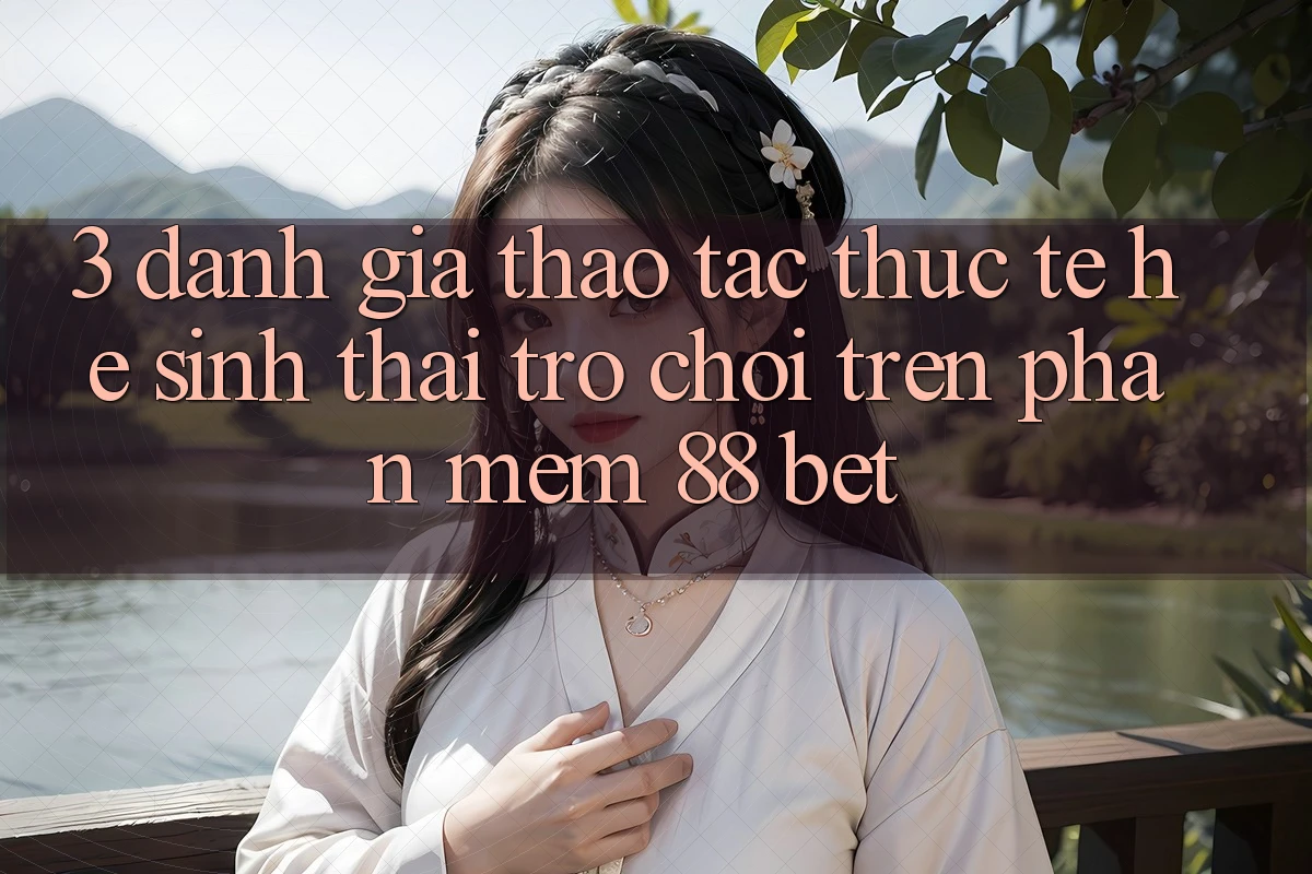3. Đánh Giá Thao tác Thực Tế Hệ Sinh Thái Trò Chơi Trên Phần mềm 88 Bet 3. Đánh Giá Thao tác Thực Tế Hệ Sinh Thái Trò Chơi Trên Phần mềm 88 Bet