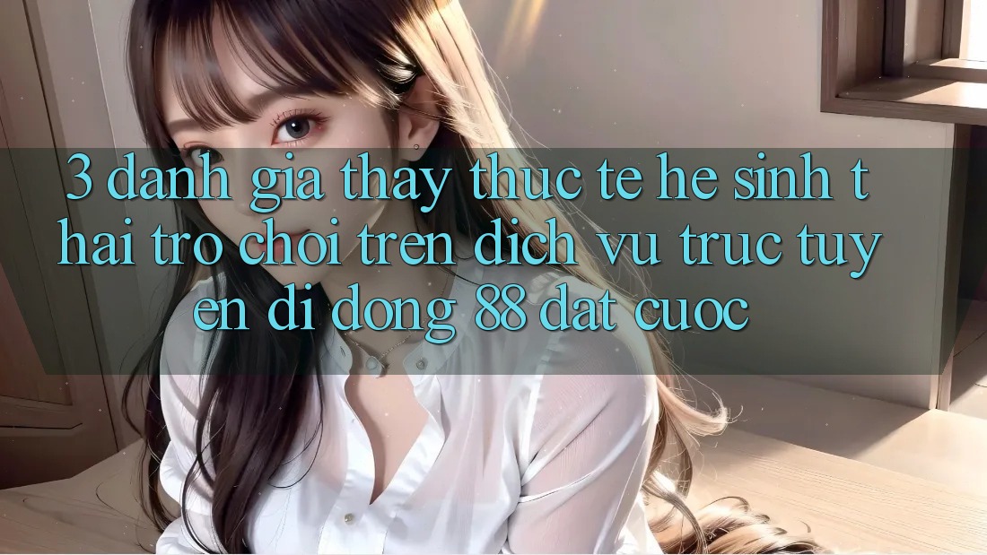 3. Đánh Giá Thấy Thực Tế Hệ Sinh Thái Trò Chơi Trên Dịch vụ trực tuyến di động 88 Đặt cược 3. Đánh Giá Thấy Thực Tế Hệ Sinh Thái Trò Chơi Trên Dịch vụ trực tuyến di động 88 Đặt cược