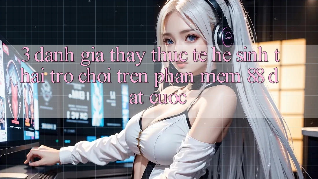 3. Đánh Giá Thấy Thực Tế Hệ Sinh Thái Trò Chơi Trên Phần mềm 88 Đặt cược 3. Đánh Giá Thấy Thực Tế Hệ Sinh Thái Trò Chơi Trên Phần mềm 88 Đặt cược