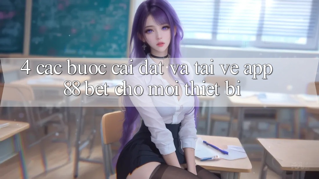 4. Các bước Cài đặt Và Tải về App 88 Bet Cho Mọi Thiết Bị 4. Các bước Cài đặt Và Tải về App 88 Bet Cho Mọi Thiết Bị