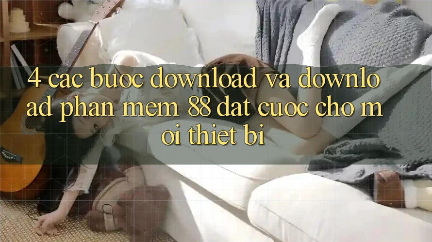 4. Các bước Download Và Download Phần mềm 88 Đặt cược Cho Mọi Thiết Bị