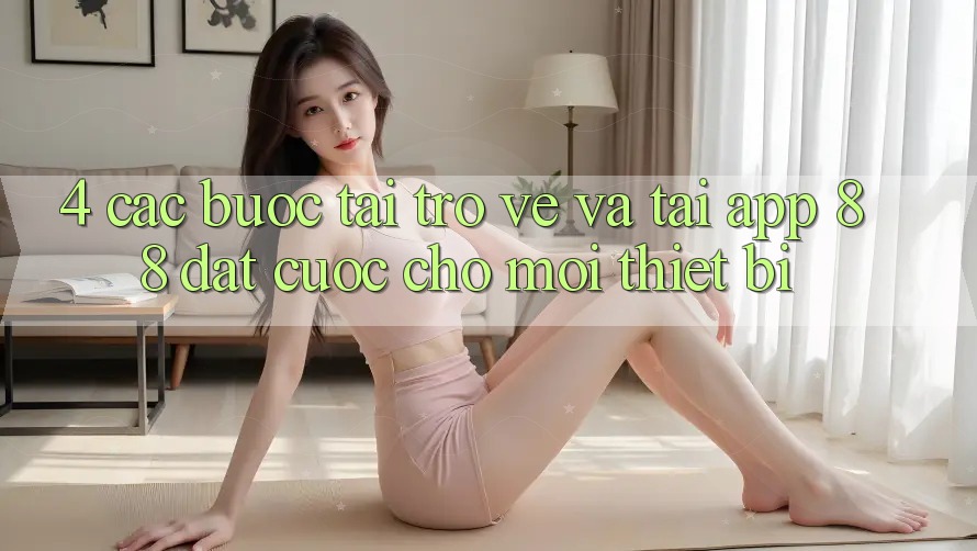 4. Các bước Tải trở về Và Tải App 88 Đặt cược Cho Mọi Thiết Bị