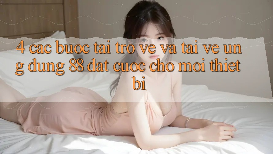 4. Các bước Tải trở về Và Tải về Ứng dụng 88 Đặt cược Cho Mọi Thiết Bị