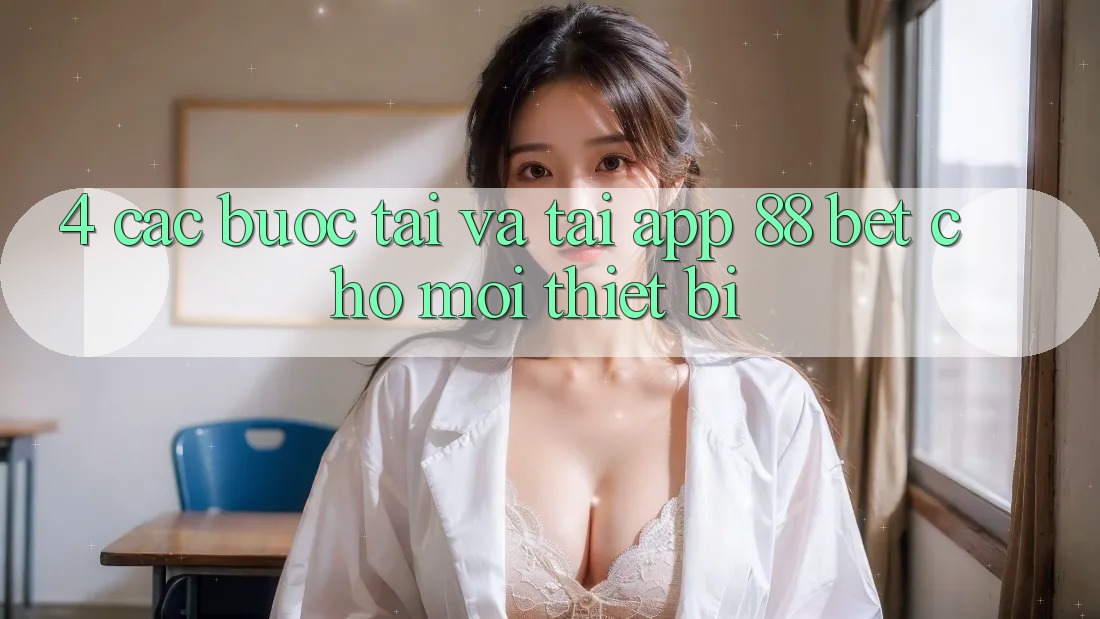 4. Các bước Tải Và Tải App 88 Bet Cho Mọi Thiết Bị