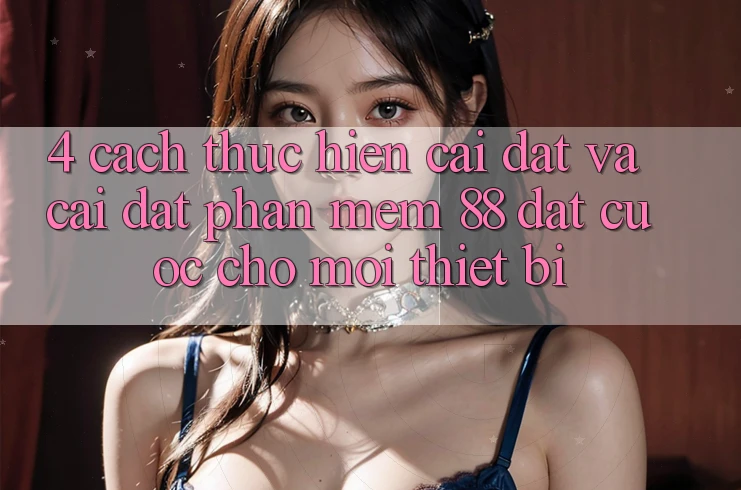4. Cách thực hiện Cài đặt Và Cài Đặt Phần mềm 88 Đặt cược Cho Mọi Thiết Bị 4. Cách thực hiện Cài đặt Và Cài Đặt Phần mềm 88 Đặt cược Cho Mọi Thiết Bị