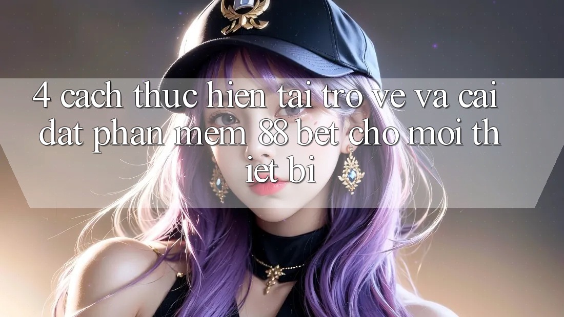 4. Cách thực hiện Tải trở về Và Cài Đặt Phần mềm 88 Bet Cho Mọi Thiết Bị 4. Cách thực hiện Tải trở về Và Cài Đặt Phần mềm 88 Bet Cho Mọi Thiết Bị