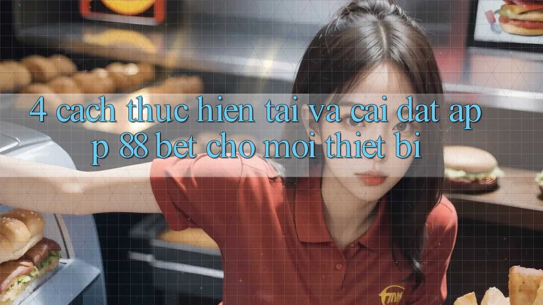 4. Cách thực hiện Tải Và Cài Đặt App 88 Bet Cho Mọi Thiết Bị 4. Cách thực hiện Tải Và Cài Đặt App 88 Bet Cho Mọi Thiết Bị