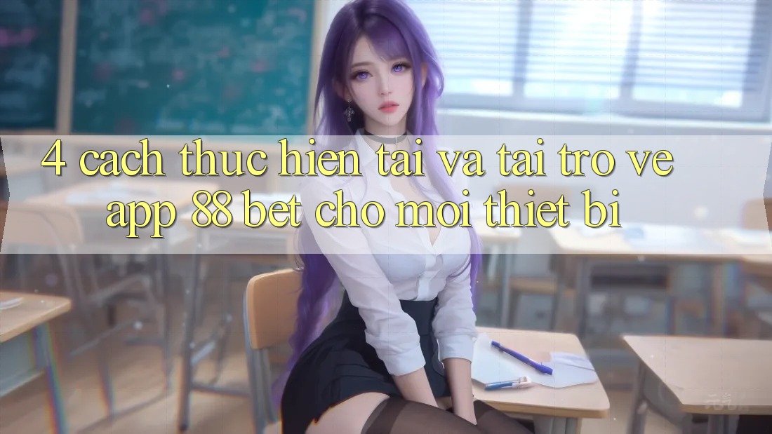 4. Cách thực hiện Tải Và Tải trở về App 88 Bet Cho Mọi Thiết Bị