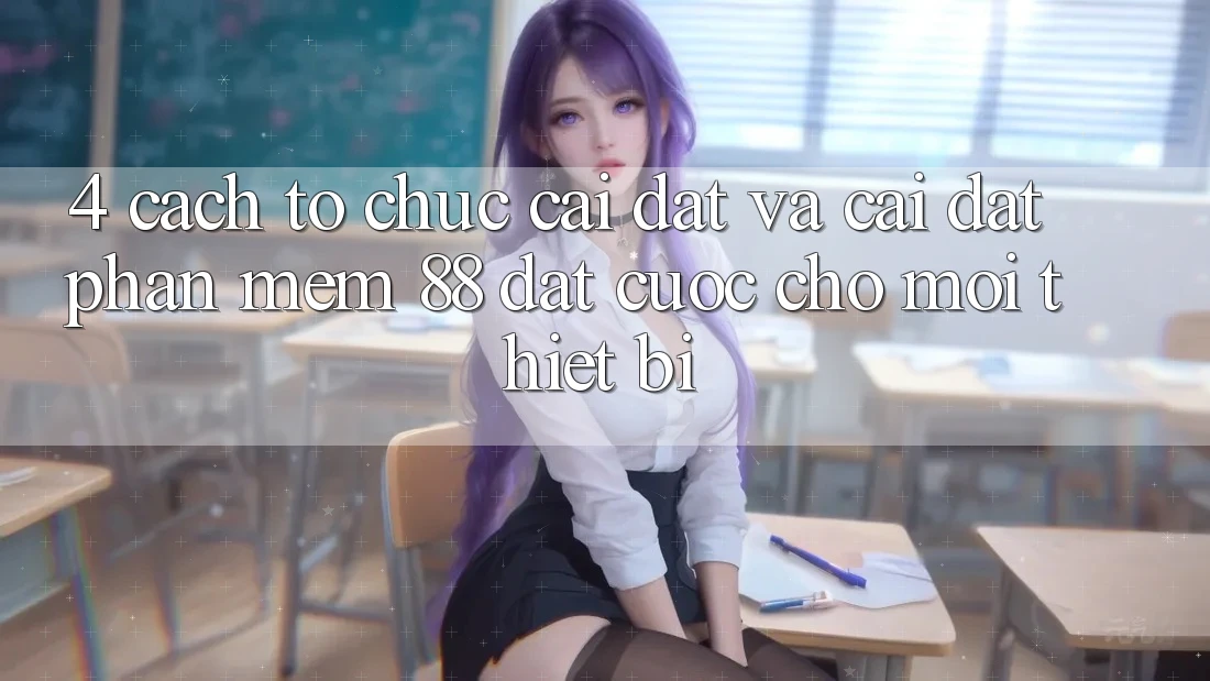 4. Cách tổ chức Cài đặt Và Cài Đặt Phần mềm 88 Đặt cược Cho Mọi Thiết Bị