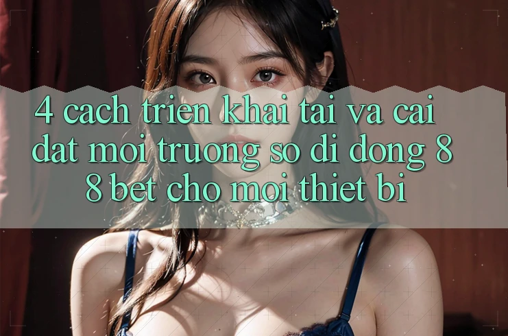 4. Cách triển khai Tải Và Cài Đặt Môi trường số di động 88 Bet Cho Mọi Thiết Bị