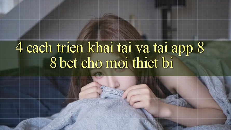 4. Cách triển khai Tải Và Tải App 88 Bet Cho Mọi Thiết Bị 4. Cách triển khai Tải Và Tải App 88 Bet Cho Mọi Thiết Bị