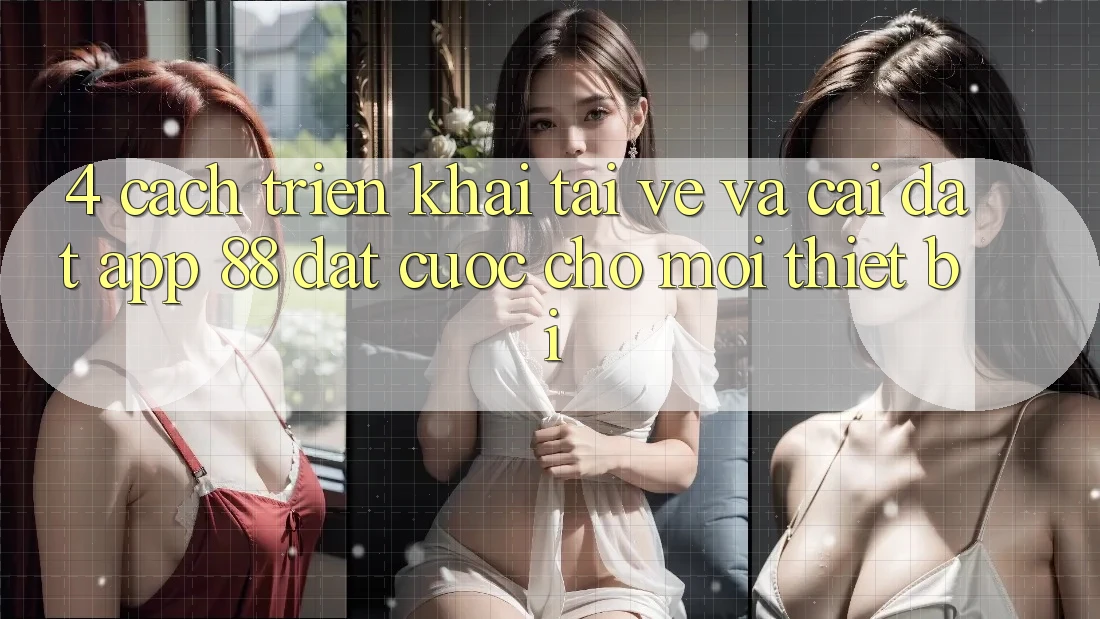4. Cách triển khai Tải về Và Cài Đặt App 88 Đặt cược Cho Mọi Thiết Bị