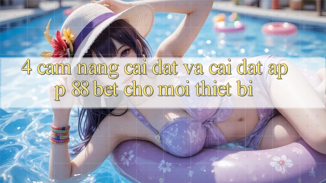 4. Cẩm nang Cài đặt Và Cài Đặt App 88 Bet Cho Mọi Thiết Bị 4. Cẩm nang Cài đặt Và Cài Đặt App 88 Bet Cho Mọi Thiết Bị