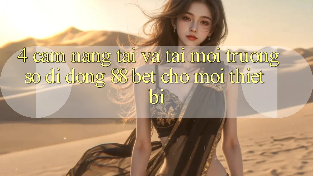 4. Cẩm nang Tải Và Tải Môi trường số di động 88 Bet Cho Mọi Thiết Bị 4. Cẩm nang Tải Và Tải Môi trường số di động 88 Bet Cho Mọi Thiết Bị