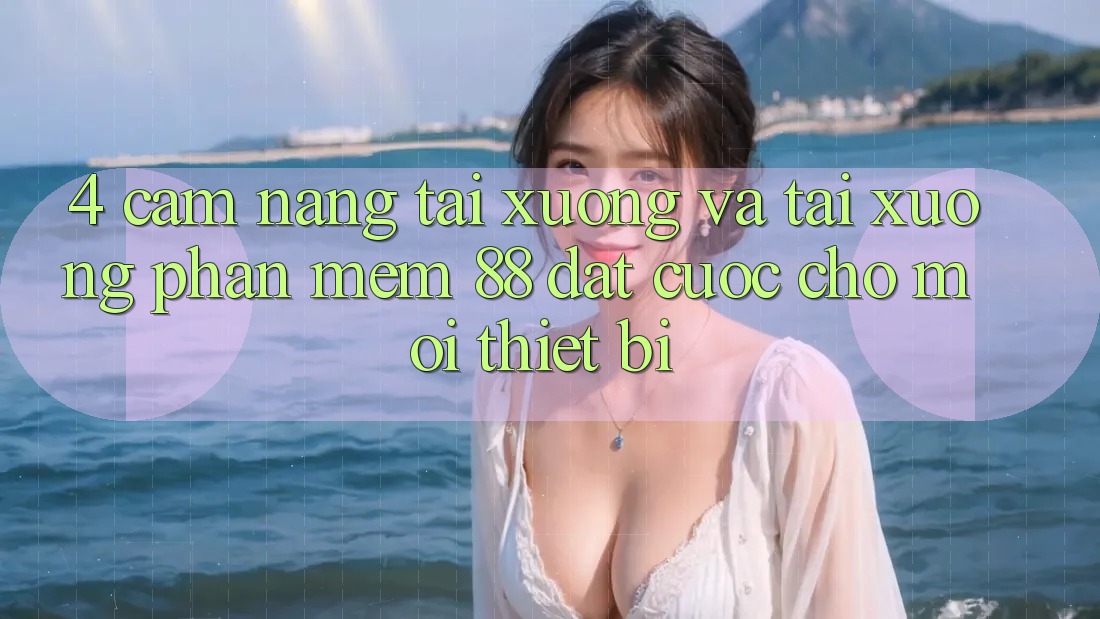 4. Cẩm nang Tải xuống Và Tải xuống Phần mềm 88 Đặt cược Cho Mọi Thiết Bị 4. Cẩm nang Tải xuống Và Tải xuống Phần mềm 88 Đặt cược Cho Mọi Thiết Bị