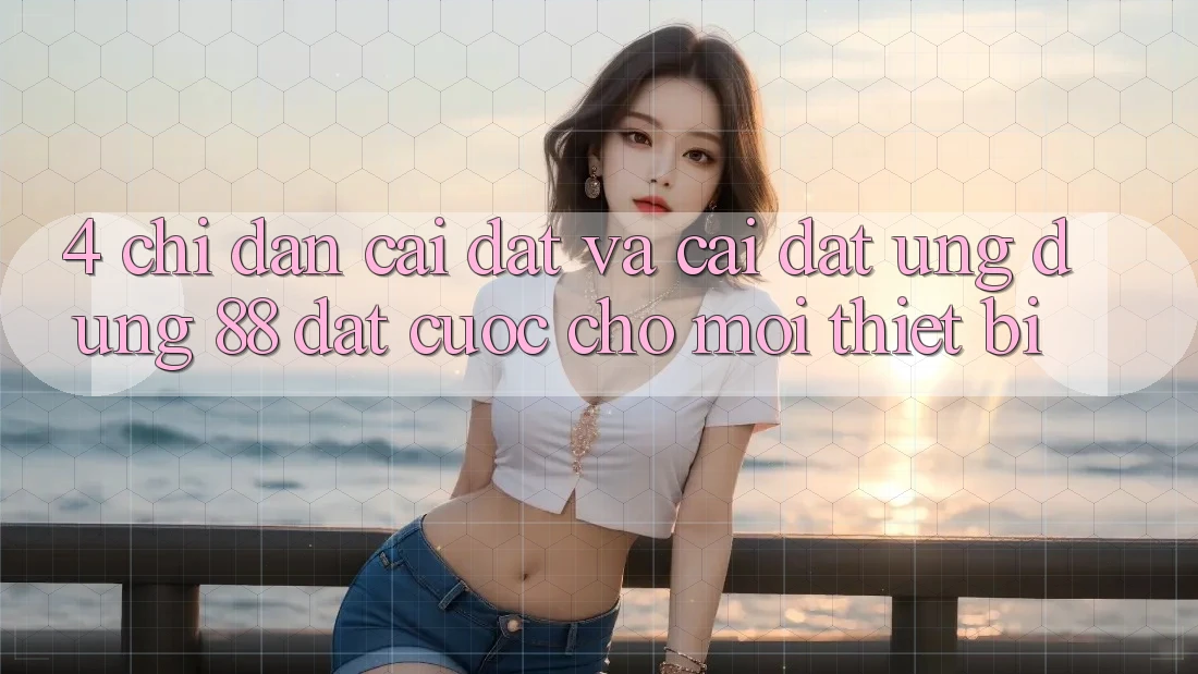 4. Chỉ dẫn Cài đặt Và Cài Đặt Ứng dụng 88 Đặt cược Cho Mọi Thiết Bị