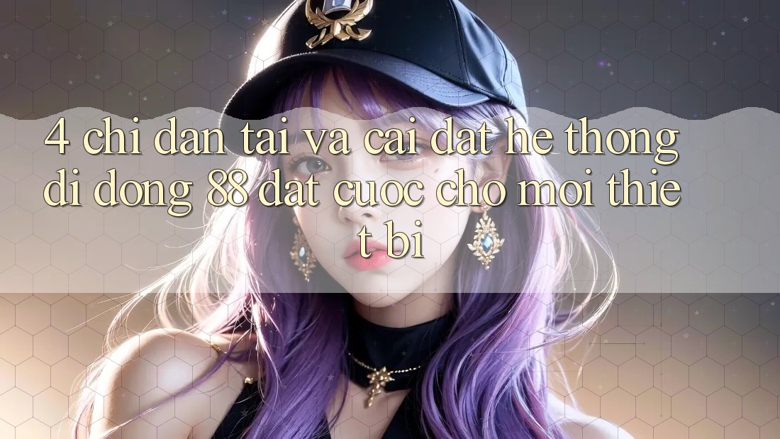 4. Chỉ dẫn Tải Và Cài Đặt Hệ thống di động 88 Đặt cược Cho Mọi Thiết Bị
