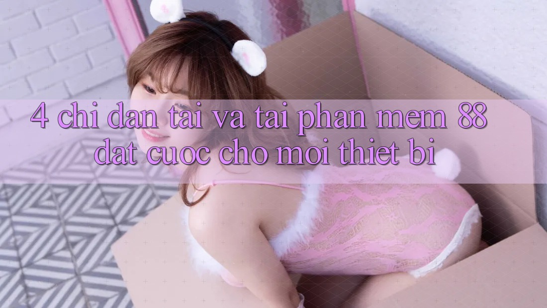4. Chỉ dẫn Tải Và Tải Phần mềm 88 Đặt cược Cho Mọi Thiết Bị 4. Chỉ dẫn Tải Và Tải Phần mềm 88 Đặt cược Cho Mọi Thiết Bị