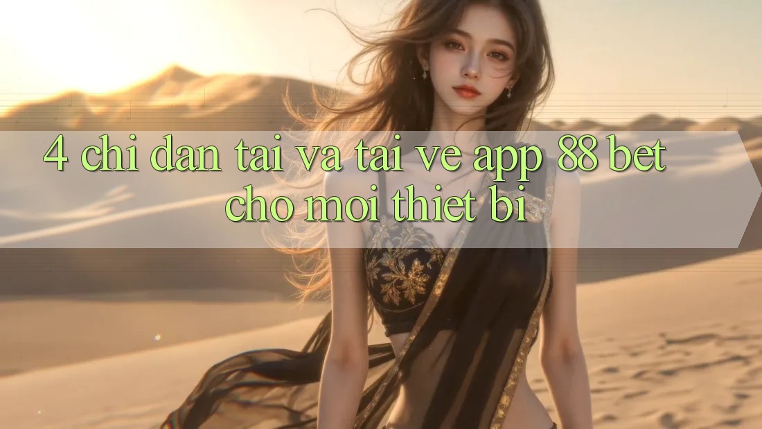 4. Chỉ dẫn Tải Và Tải về App 88 Bet Cho Mọi Thiết Bị