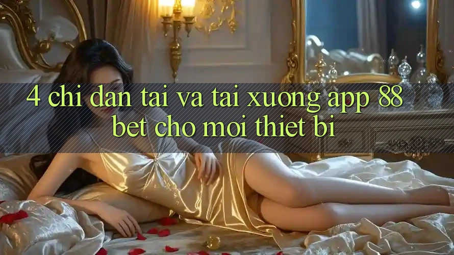 4. Chỉ dẫn Tải Và Tải xuống App 88 Bet Cho Mọi Thiết Bị 4. Chỉ dẫn Tải Và Tải xuống App 88 Bet Cho Mọi Thiết Bị
