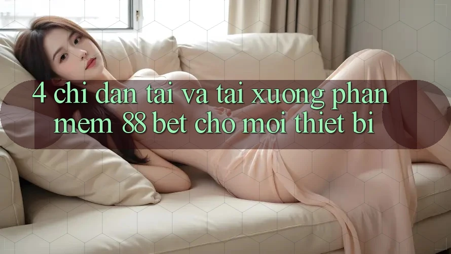 4. Chỉ dẫn Tải Và Tải xuống Phần mềm 88 Bet Cho Mọi Thiết Bị