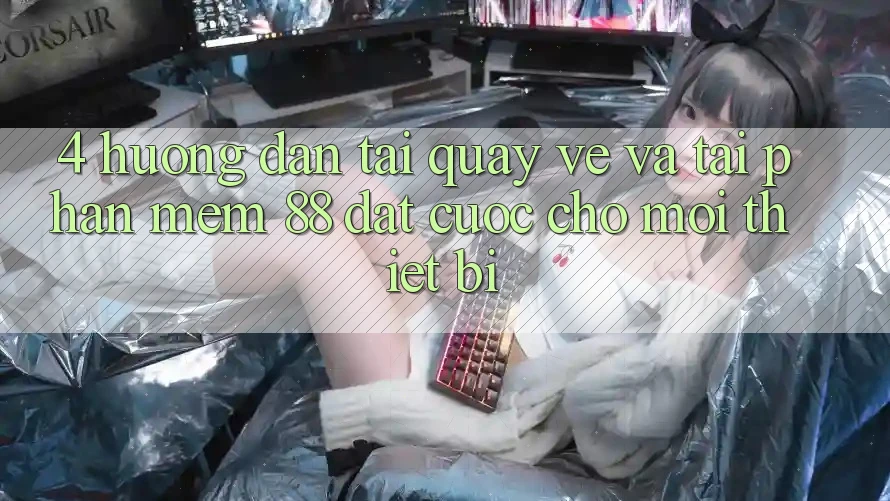 4. Hướng Dẫn Tải quay về Và Tải Phần mềm 88 Đặt cược Cho Mọi Thiết Bị 4. Hướng Dẫn Tải quay về Và Tải Phần mềm 88 Đặt cược Cho Mọi Thiết Bị