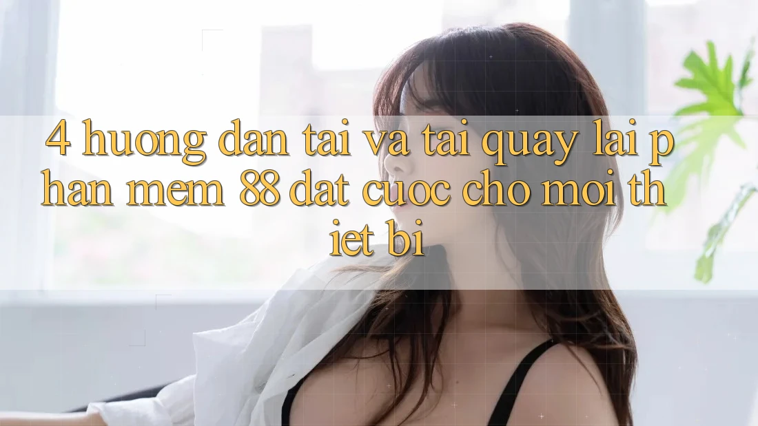 4. Hướng Dẫn Tải Và Tải quay lại Phần mềm 88 Đặt cược Cho Mọi Thiết Bị
