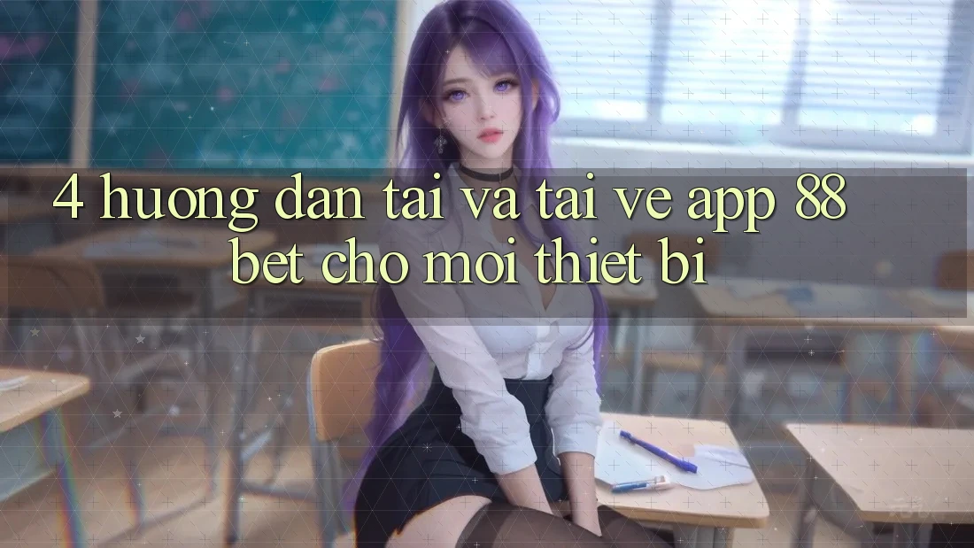 4. Hướng Dẫn Tải Và Tải về App 88 Bet Cho Mọi Thiết Bị