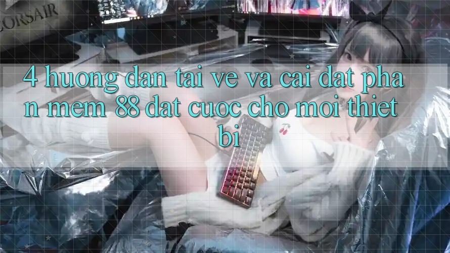 4. Hướng Dẫn Tải về Và Cài Đặt Phần mềm 88 Đặt cược Cho Mọi Thiết Bị