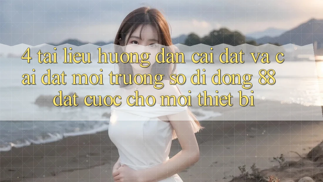 4. Tài liệu hướng dẫn Cài đặt Và Cài Đặt Môi trường số di động 88 Đặt cược Cho Mọi Thiết Bị 4. Tài liệu hướng dẫn Cài đặt Và Cài Đặt Môi trường số di động 88 Đặt cược Cho Mọi Thiết Bị