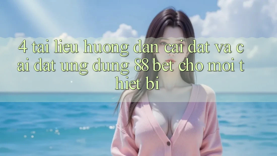 4. Tài liệu hướng dẫn Cài đặt Và Cài Đặt Ứng dụng 88 Bet Cho Mọi Thiết Bị