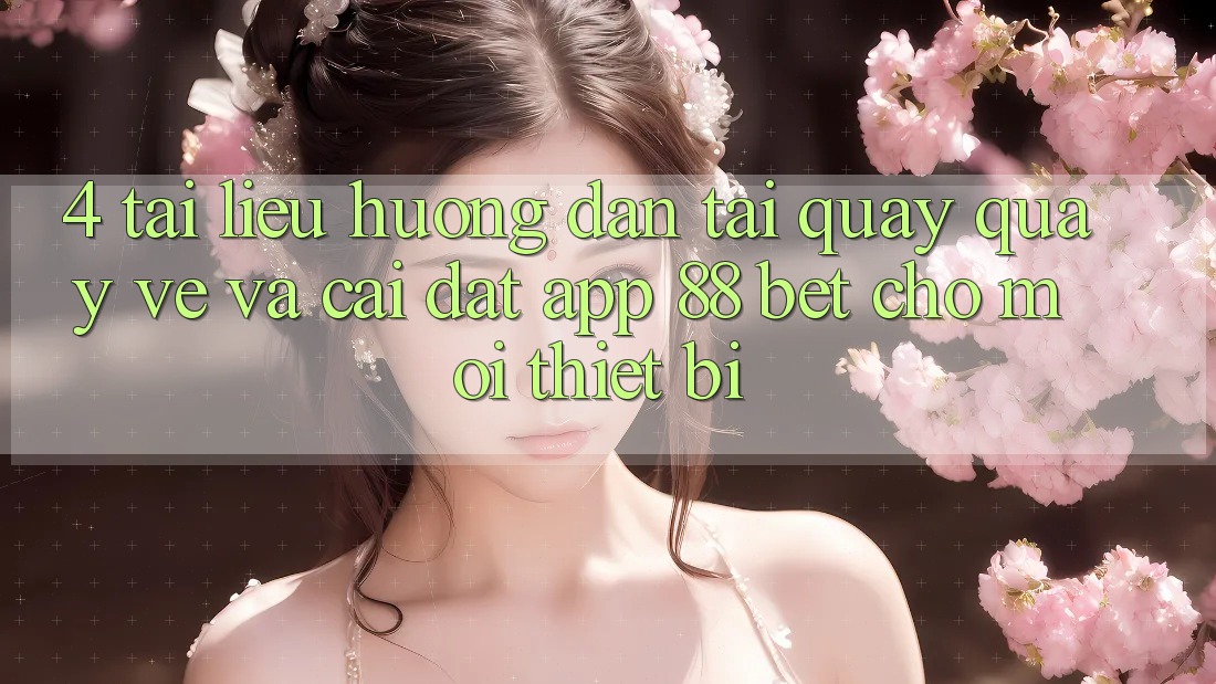 4. Tài liệu hướng dẫn Tải quay quay về Và Cài Đặt App 88 Bet Cho Mọi Thiết Bị 4. Tài liệu hướng dẫn Tải quay quay về Và Cài Đặt App 88 Bet Cho Mọi Thiết Bị