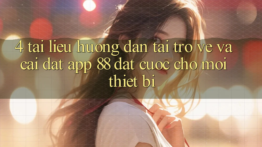 4. Tài liệu hướng dẫn Tải trở về Và Cài Đặt App 88 Đặt cược Cho Mọi Thiết Bị 4. Tài liệu hướng dẫn Tải trở về Và Cài Đặt App 88 Đặt cược Cho Mọi Thiết Bị