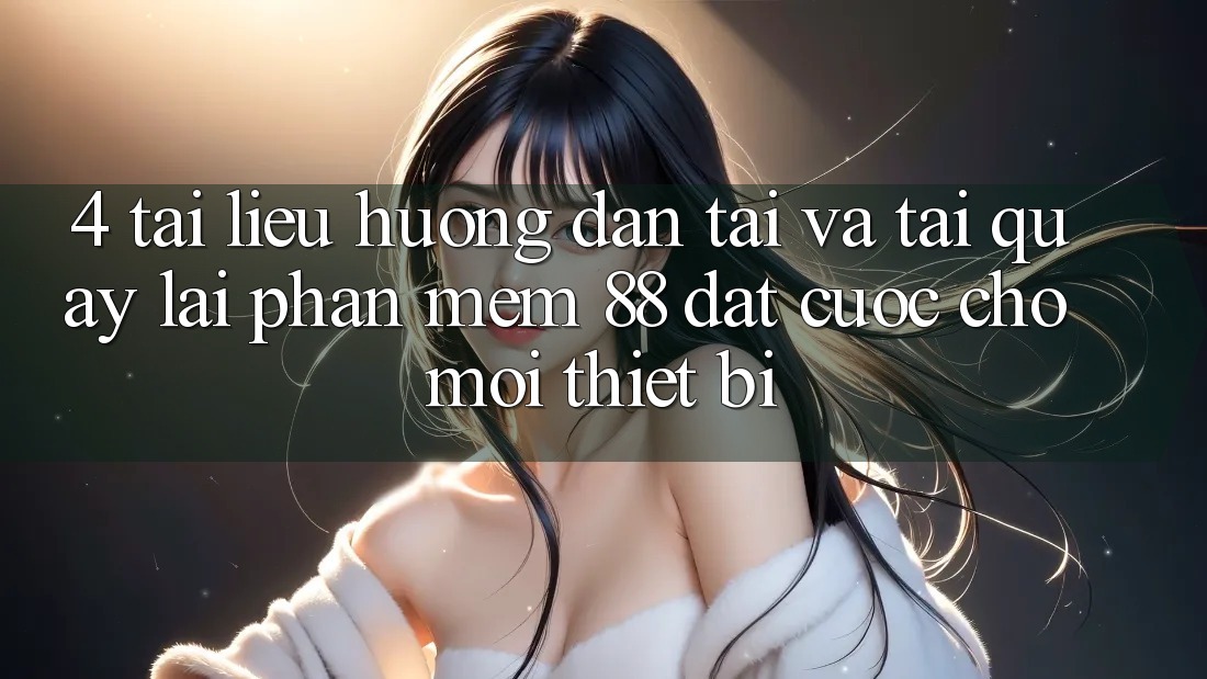 4. Tài liệu hướng dẫn Tải Và Tải quay lại Phần mềm 88 Đặt cược Cho Mọi Thiết Bị