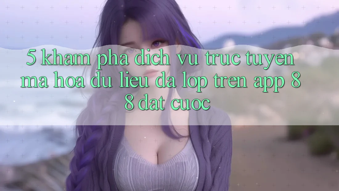 5. Khám Phá Dịch vụ trực tuyến Mã hóa dữ liệu Đa Lớp Trên App 88 Đặt cược