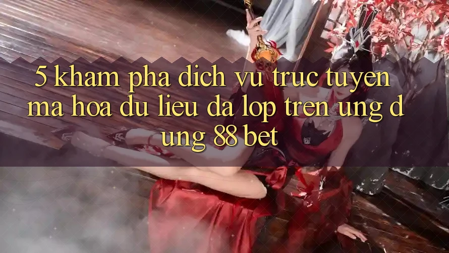 5. Khám phá Dịch vụ trực tuyến Mã hóa dữ liệu Đa Lớp Trên Ứng Dụng 88 Bet