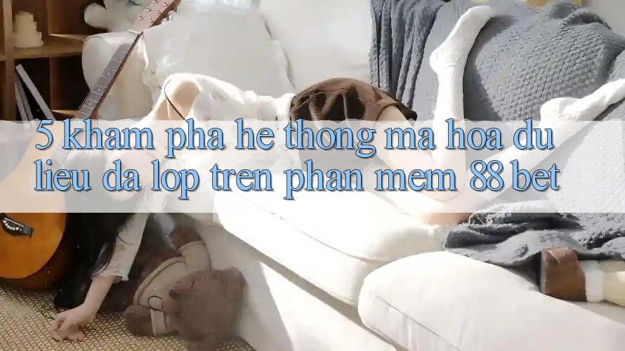 5. Khám Phá Hệ Thống Mã hóa dữ liệu Đa Lớp Trên Phần mềm 88 Bet