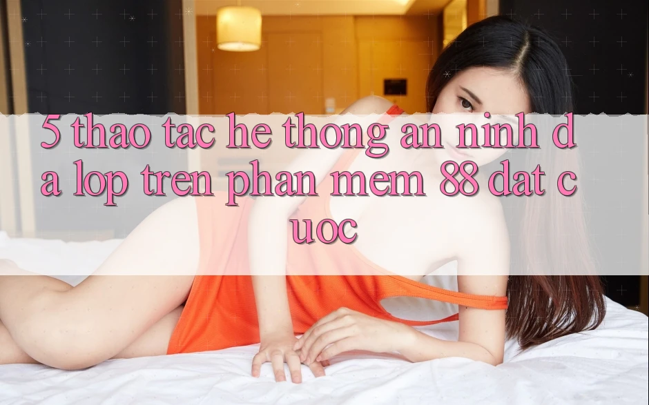 5. Thao tác Hệ Thống An ninh Đa Lớp Trên Phần mềm 88 Đặt cược