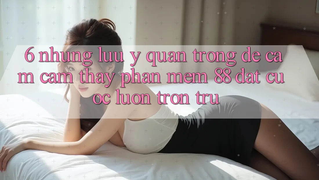 6. Những Lưu Ý Quan Trọng Để Cảm cảm thấy Phần mềm 88 Đặt cược Luôn Trơn tru 6. Những Lưu Ý Quan Trọng Để Cảm cảm thấy Phần mềm 88 Đặt cược Luôn Trơn tru