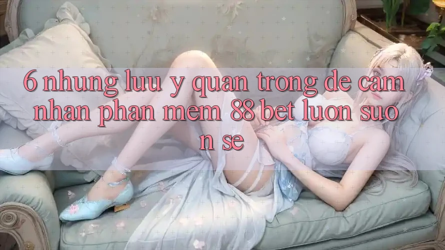 6. Những Lưu Ý Quan Trọng Để Cảm nhận Phần mềm 88 Bet Luôn Suôn sẻ 6. Những Lưu Ý Quan Trọng Để Cảm nhận Phần mềm 88 Bet Luôn Suôn sẻ